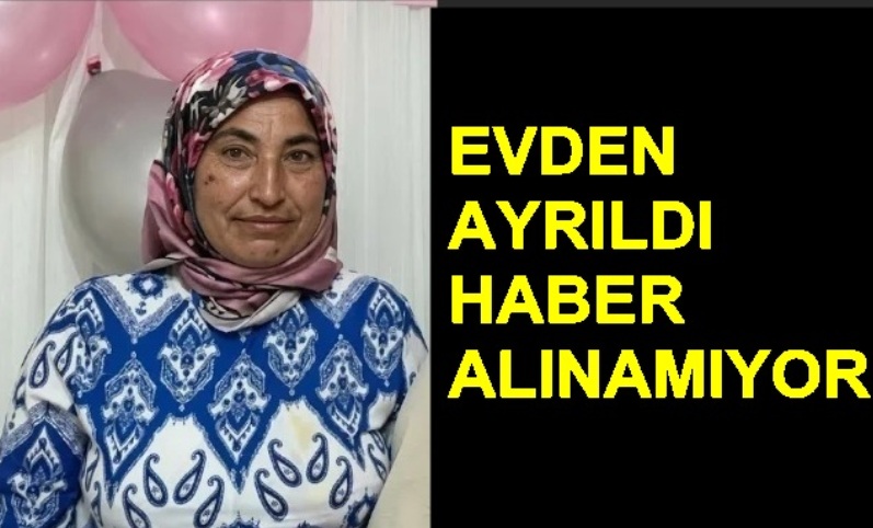 EVDEN AYRILDI, HABER ALINAMIYOR 25.05,2026